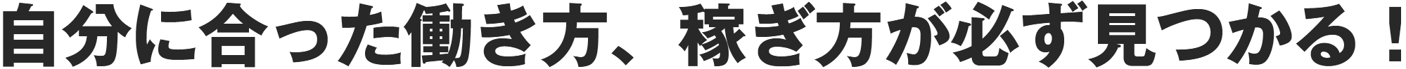 自分に合った働き方、稼ぎ方が必ず見つかる！